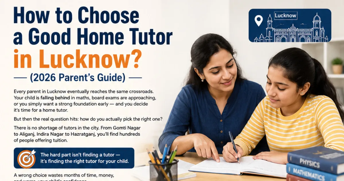How to Choose a Good Home Tutor in Lucknow? (2026 Parent's Guide)